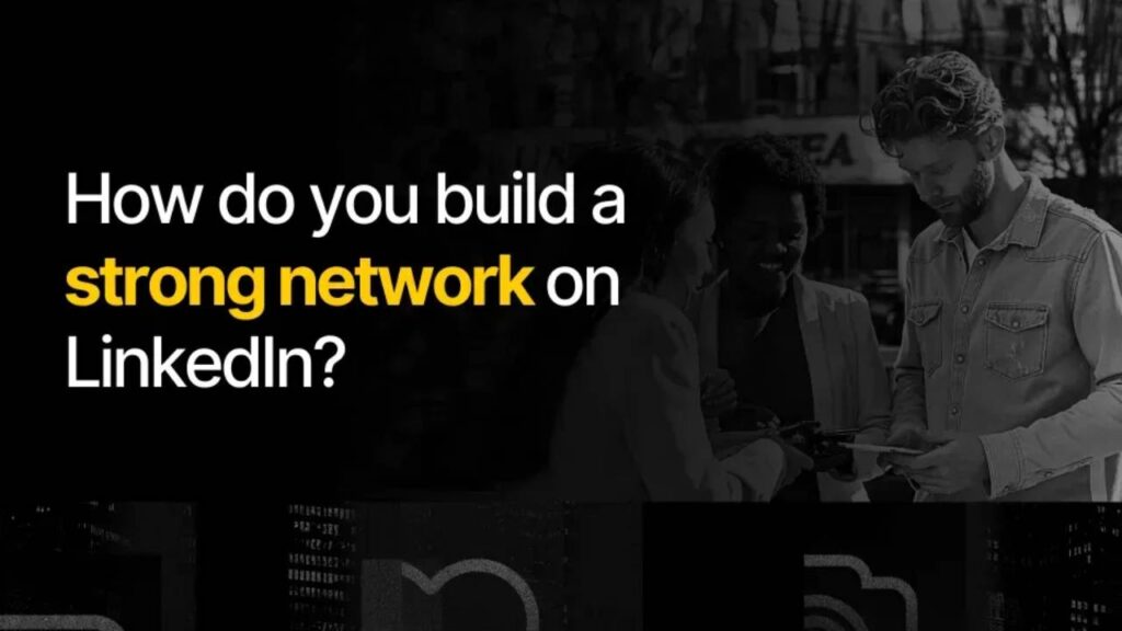 How do you build a strong network on LinkedIn?