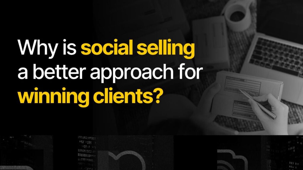 Why is social selling a better approach for winning clients?