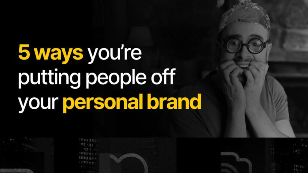 5 ways you’re putting people off your personal brand