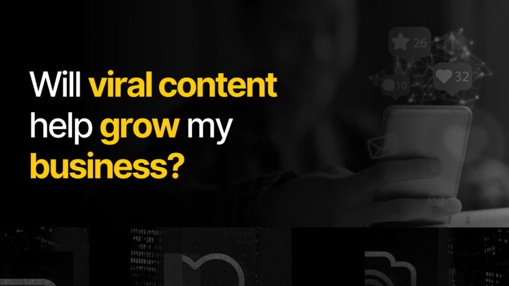 Will viral content help grow my business?